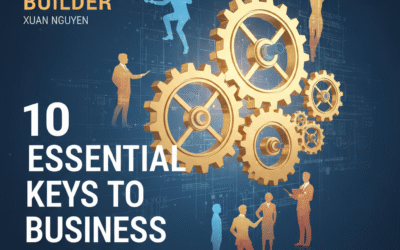 10 Essential Keys to Business Growth from “The System Builder” by Xuan Nguyen